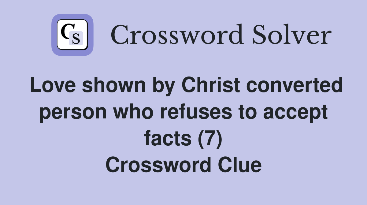 Love shown by Christ converted person who refuses to accept facts (7